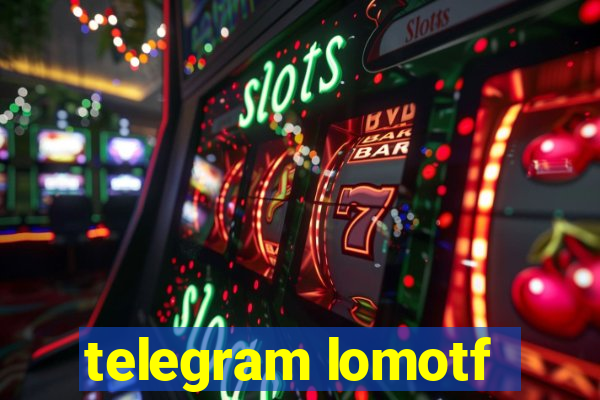 telegram lomotf